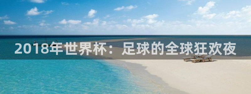 世界杯比赛：2018年世界杯：足球的全球狂欢夜